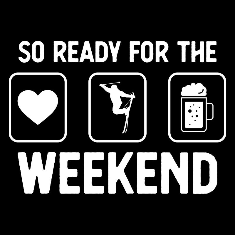 So ready for the weekend - beer - skiing -