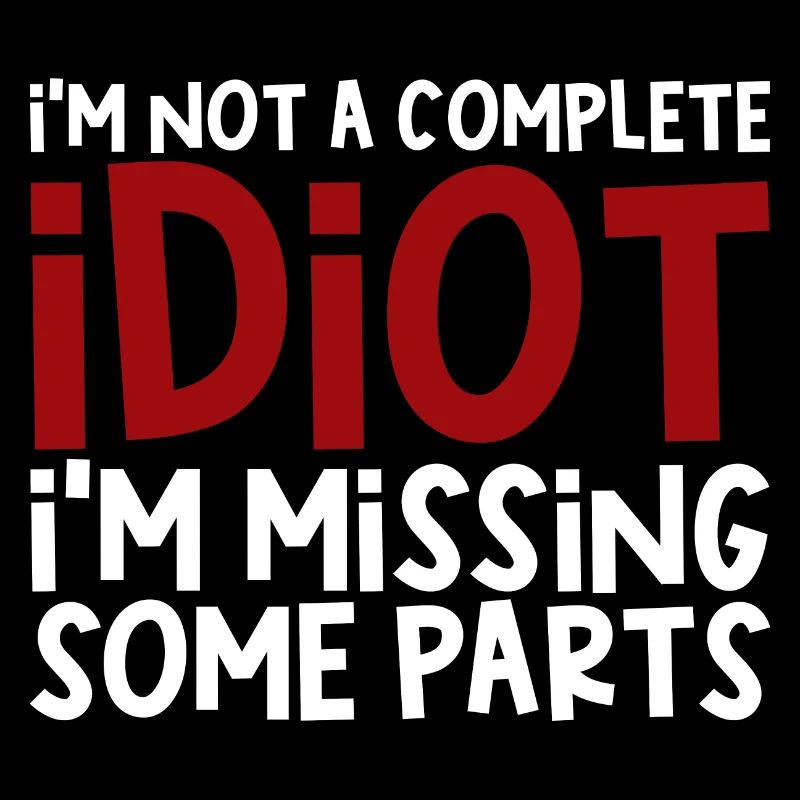 I'm Not A Complete Idiot, I'm Missing Some Parts