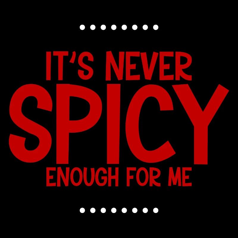 It's Never Spicy Enough For Me