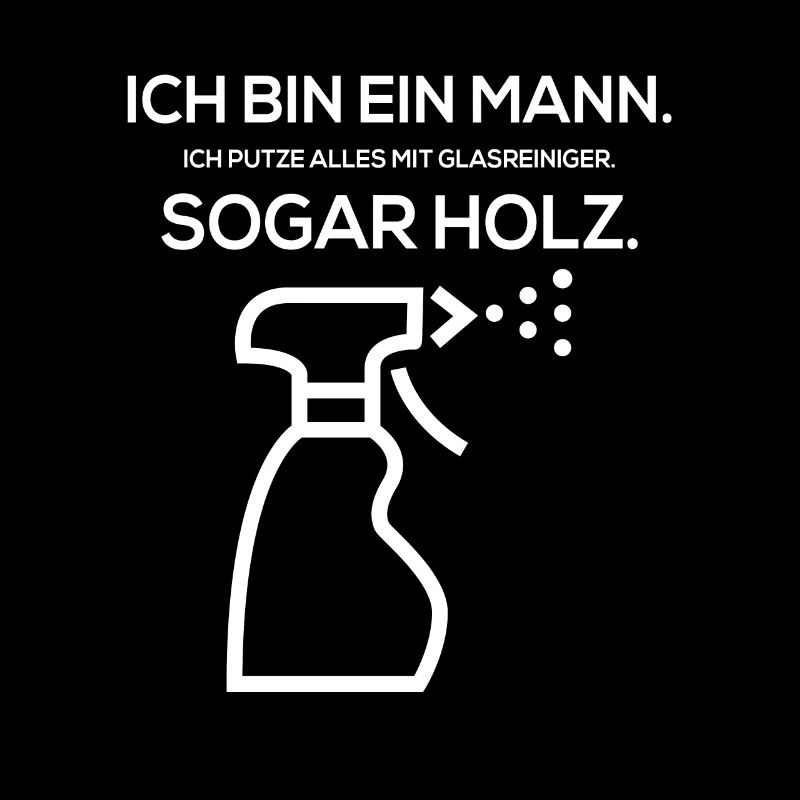 Ich bin ein Mann. Ich putze alles mit Glasreiniger