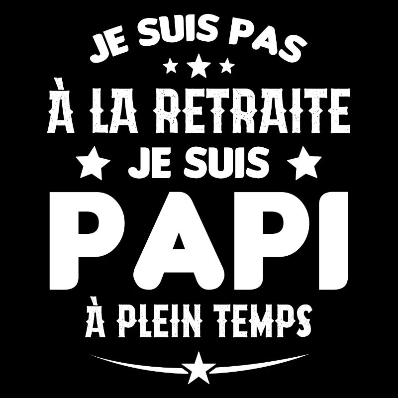 Je Suis Pas À La Retraite chui Papi À Plein Temps