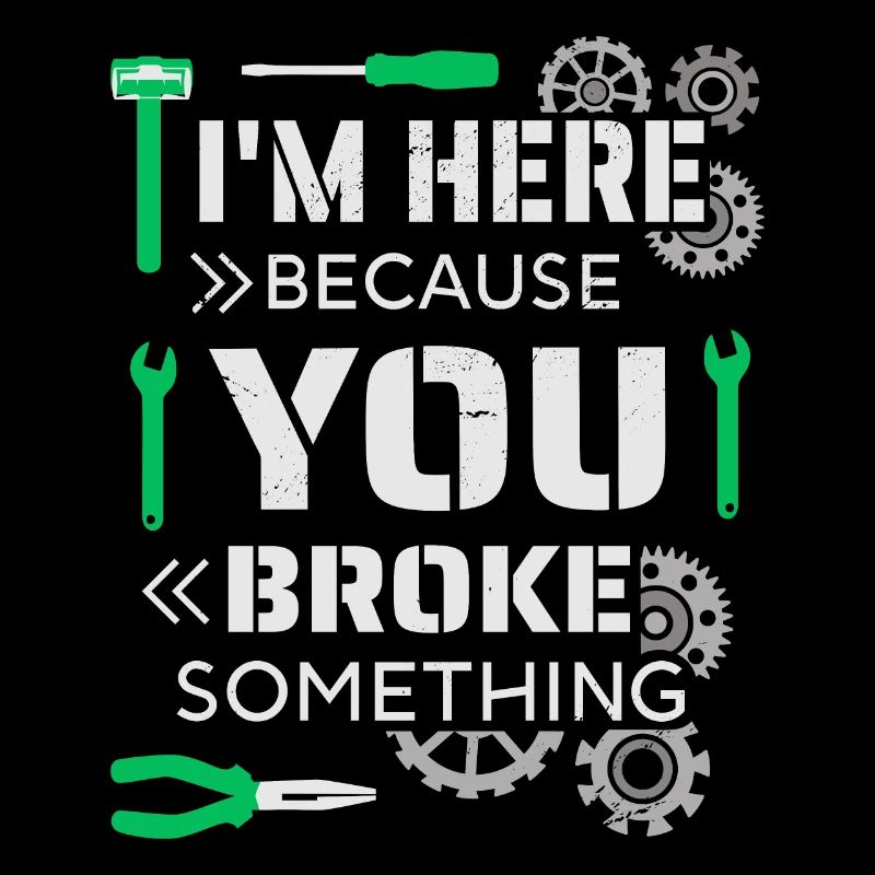 I'm here because you broke something
