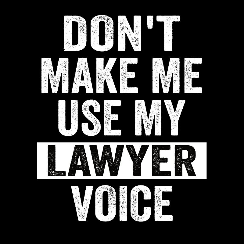 ne me fais pas utiliser ma voix d'avocat