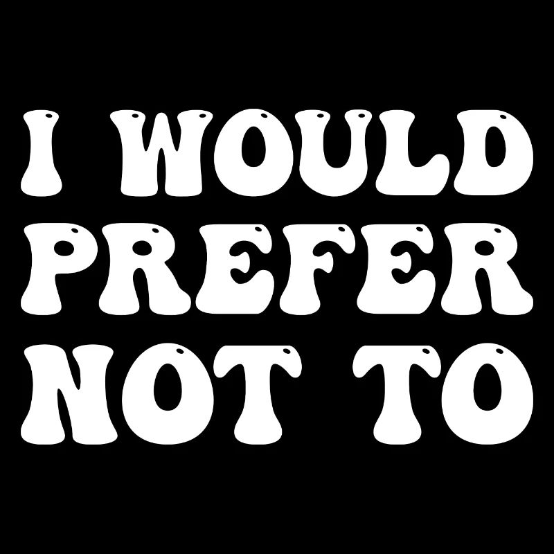 I Would Prefer Not To