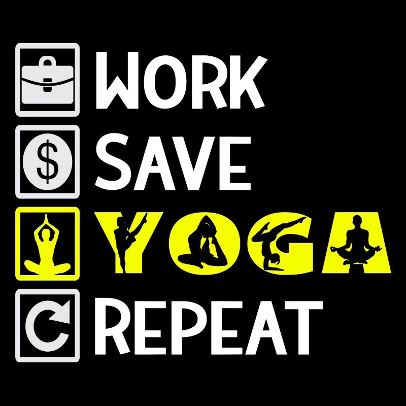 Work, Save, Yoga, Repeat - Yoga Saying