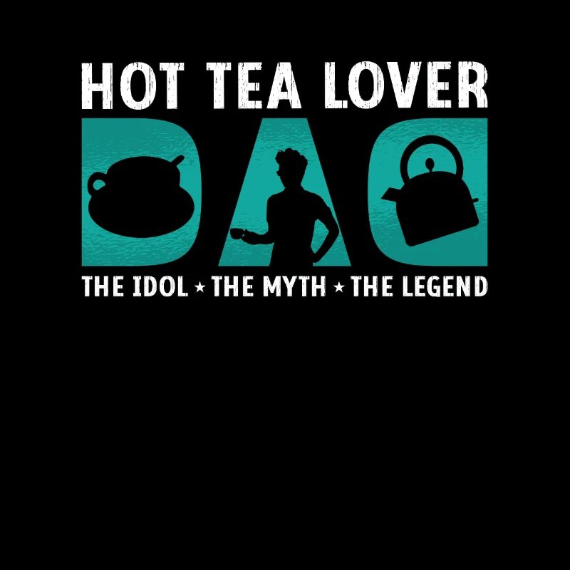 Hot Tea Lover Dad The Idol The Myth Tea Enthusiast