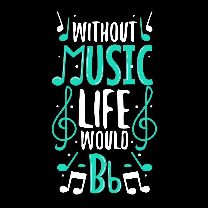 Without music life would b flat