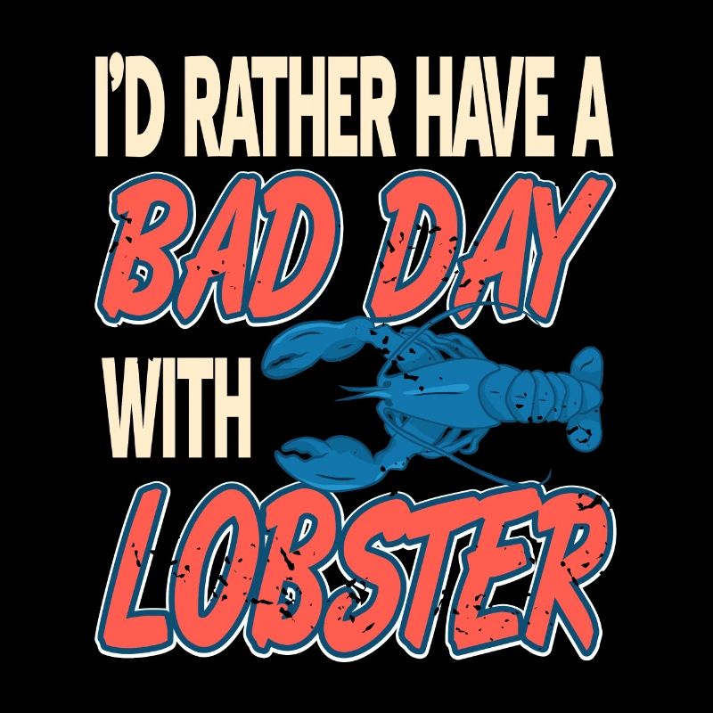 Id rather have a bad day with lobster