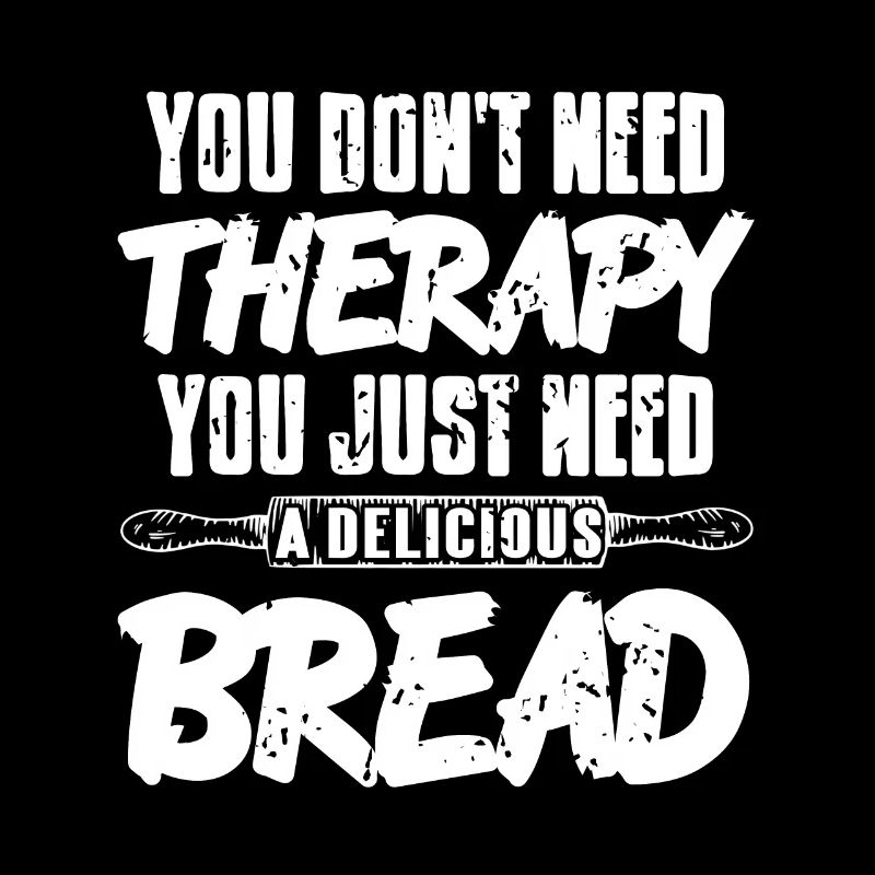You dont need therapy you just need bread