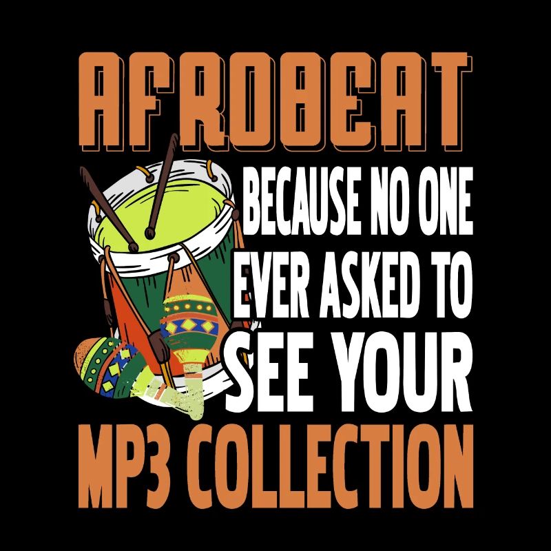 Afrobeat because no one ever asked to see your mp3