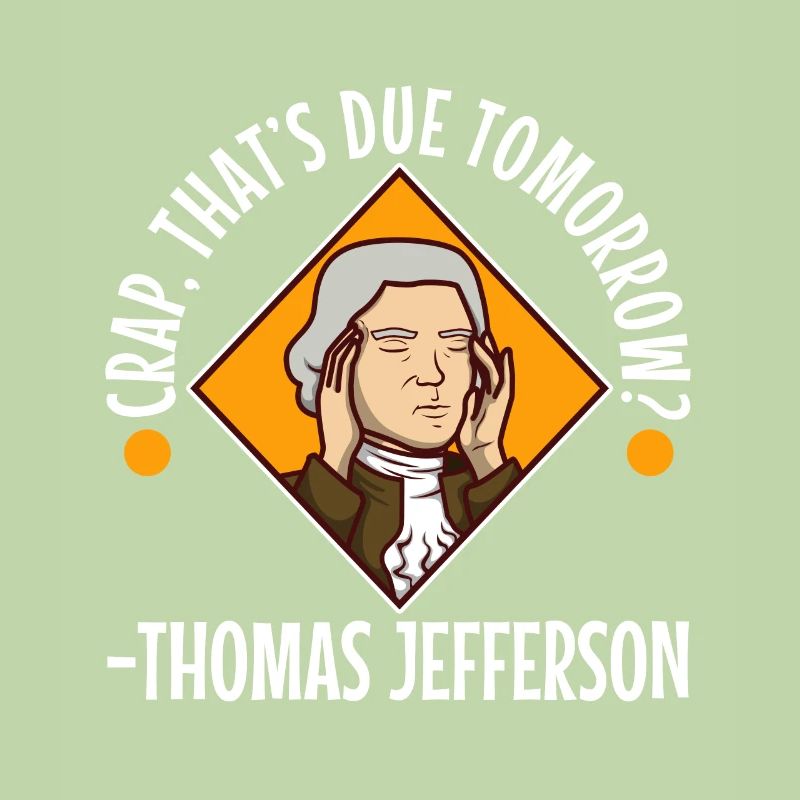 Crap thats due tomorrow thomas jefferson