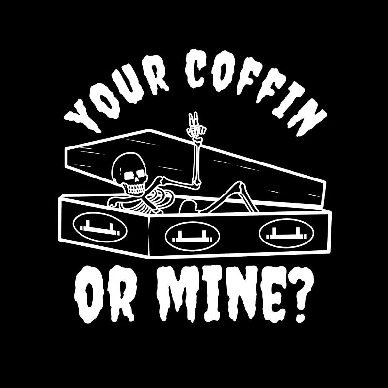 Your coffin or mine?