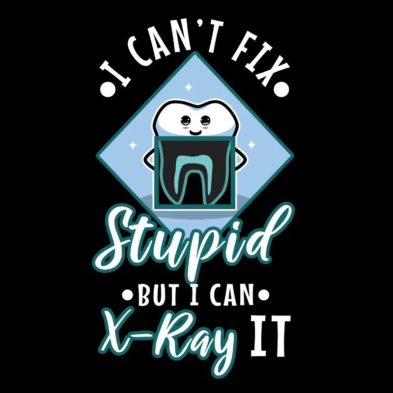 I Can't Fix Stupid But I Can X-ray It