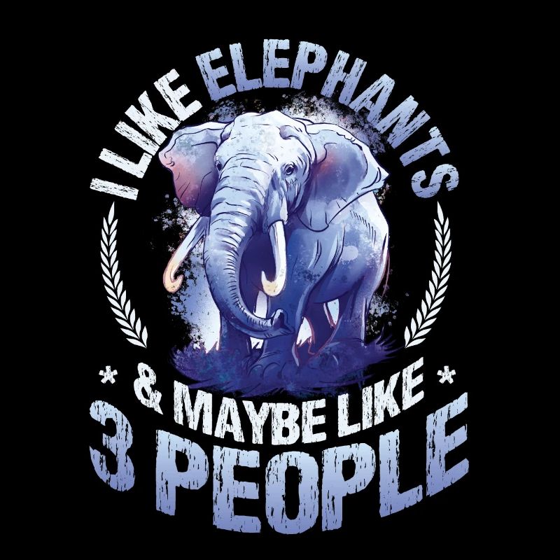 I Like Elephants And Maybe 3 People Elefant Lover