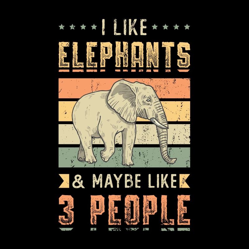 I Like Elephants And Maybe 3 People Elefant Lover