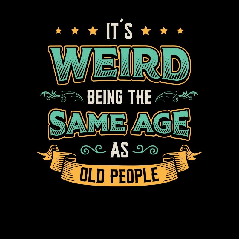 It's strange to be the same age.
