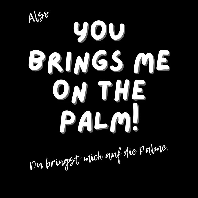 Du bringst mich auf die Palme.