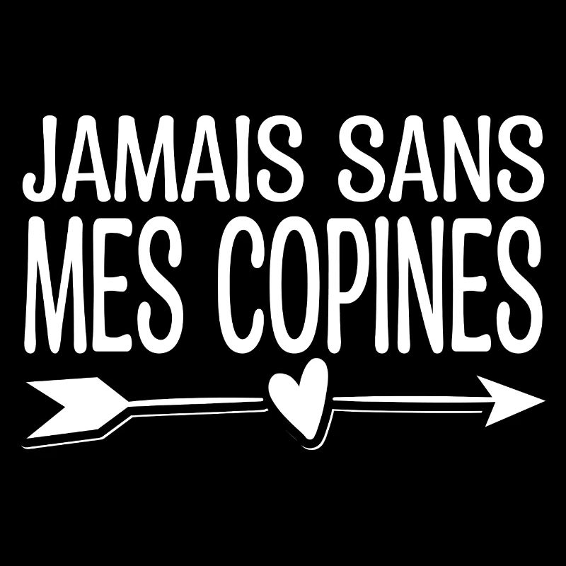 Jamais sans mes copines. Cadeau copine.