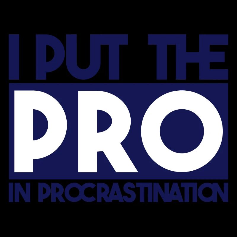I put the PRO in procrastination