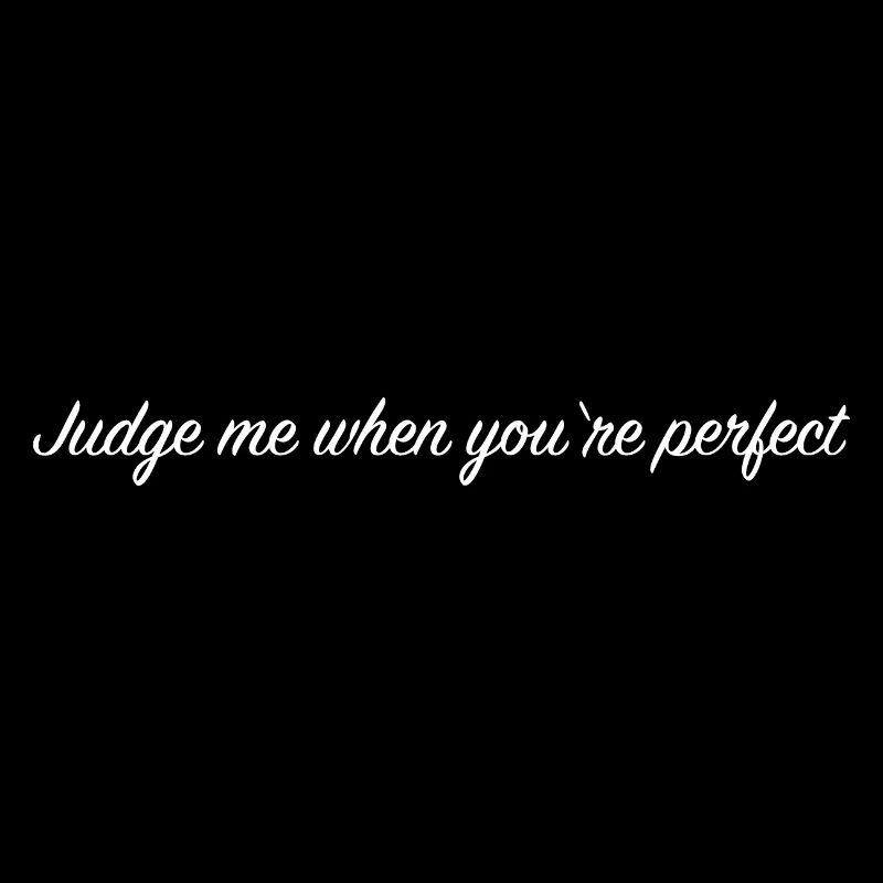 Judge me when your perfect