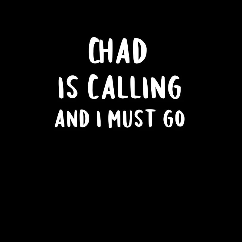 Chad Is Calling And I Must Go