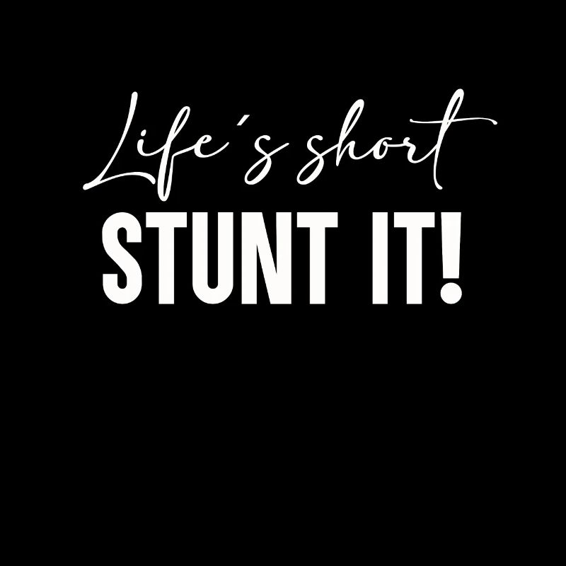 Life is short - Stunt it!