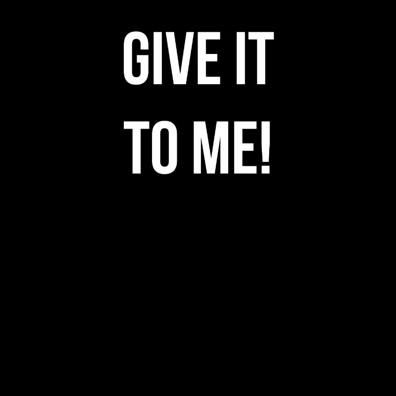 GIVE IT TO ME