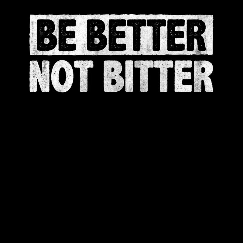 Be Better Not Bitter Inspire Encouragement