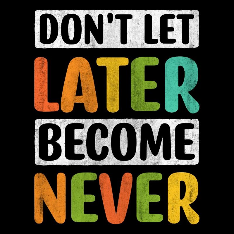 Don't Let Later Become Never Motivation