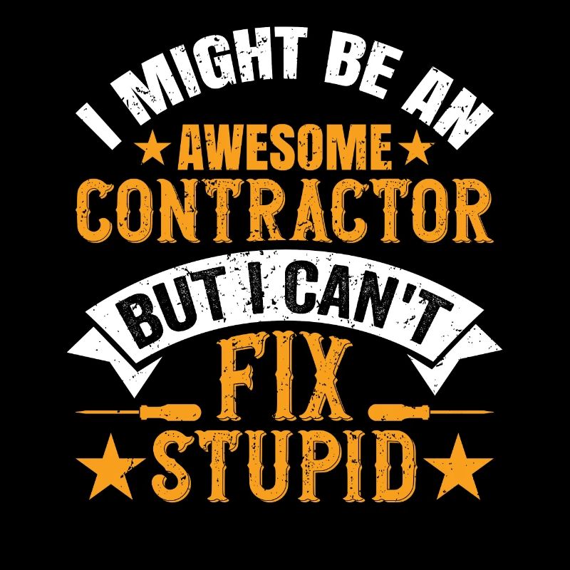 I'm An Awesome Contractor But I Can't Fix Stupid