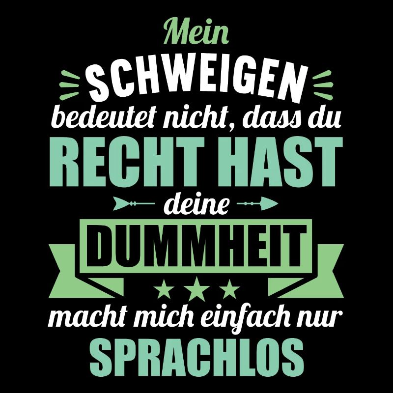 Ich schweige nicht weil du recht hast Dummheit