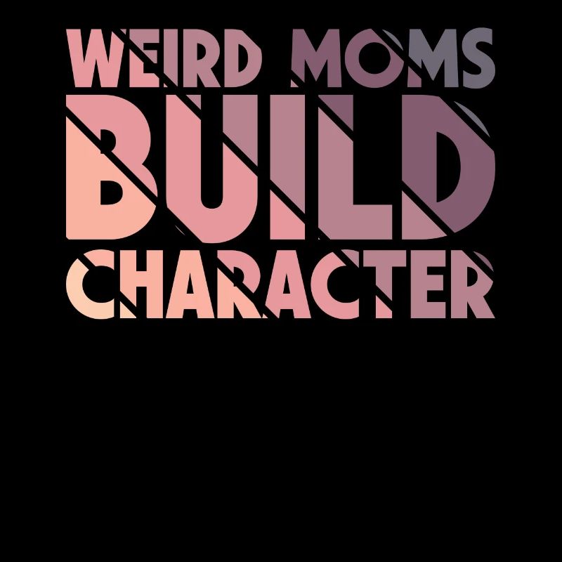 Weird Moms Build Character