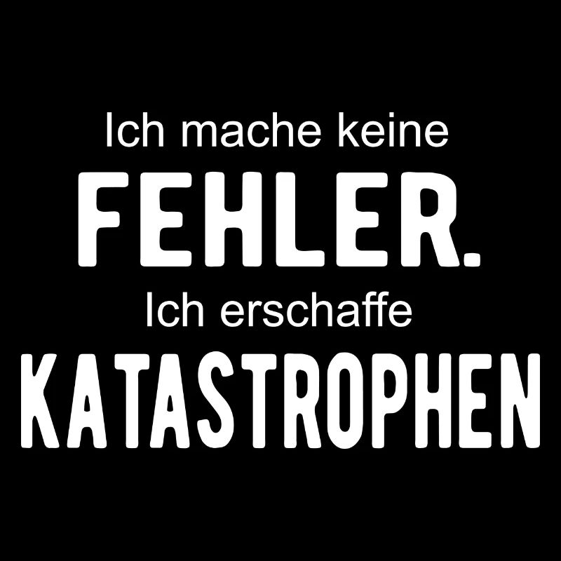 Ich mache keine Fehler erschaffe Katastrophen