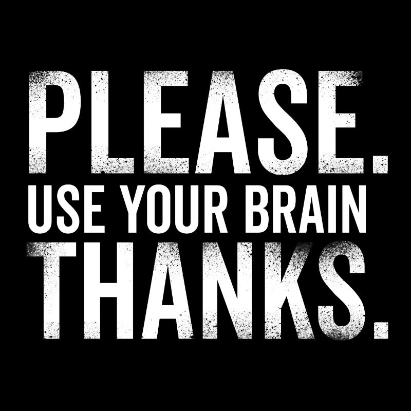Please Use Your Brain Thanks - Bitte Hirn benutzen