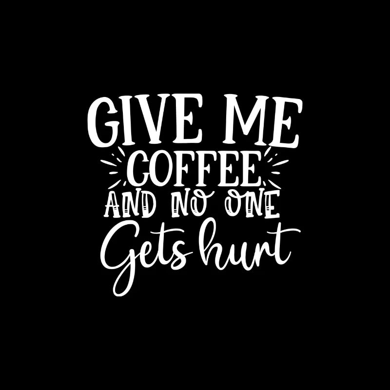 GIVE ME COFFEE AND NO ONE GETS