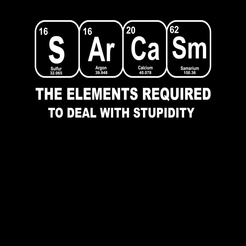 sarcasm chemical elements sarcasm chemistry stupid