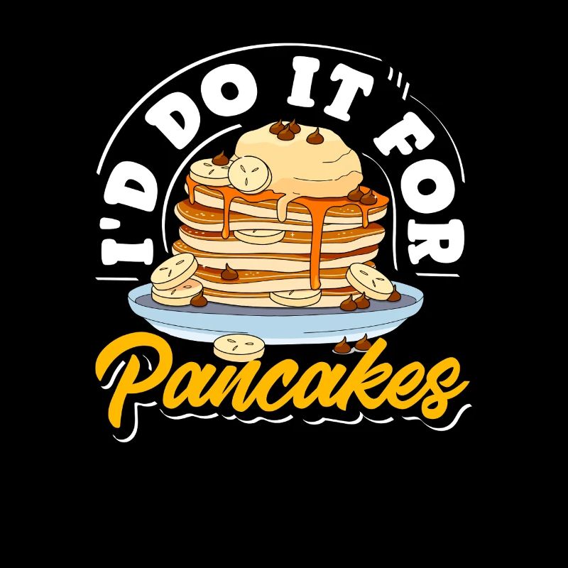Pancakes I Would Do Anything For Pancakes