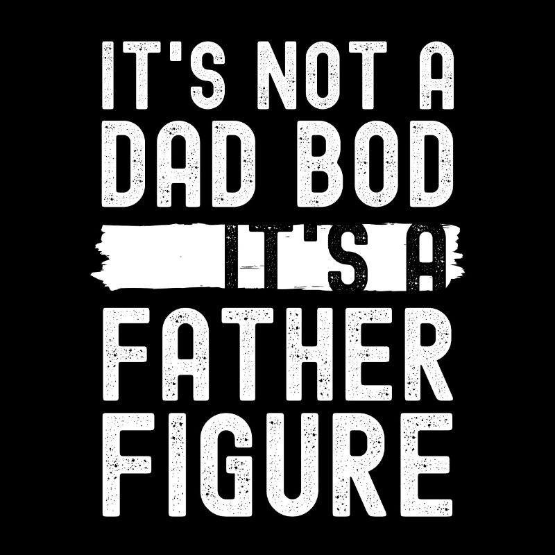 It's Not A Dad Bod It's A Father Figure Pun