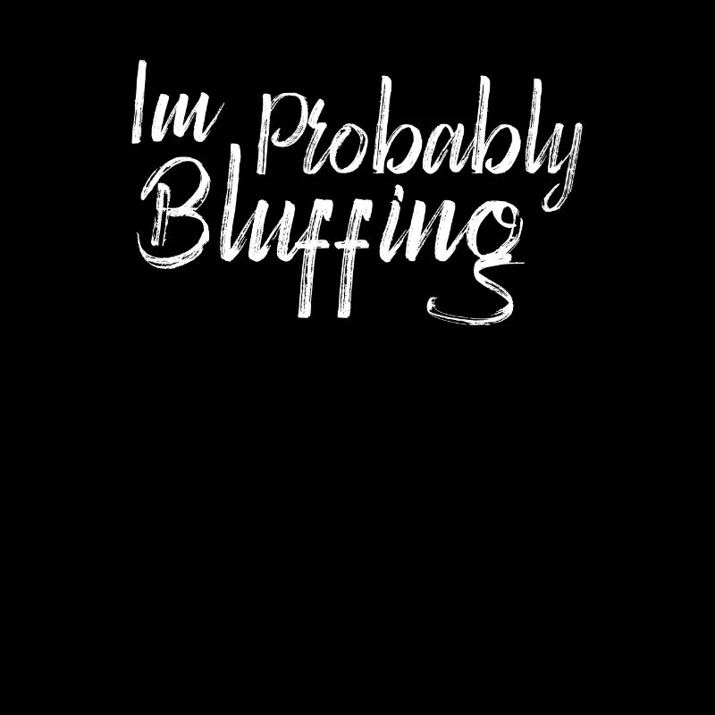 Funny I'm probably bluffing