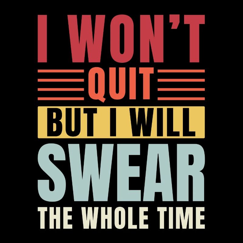 I'm not going to quit, I'm always going to curse