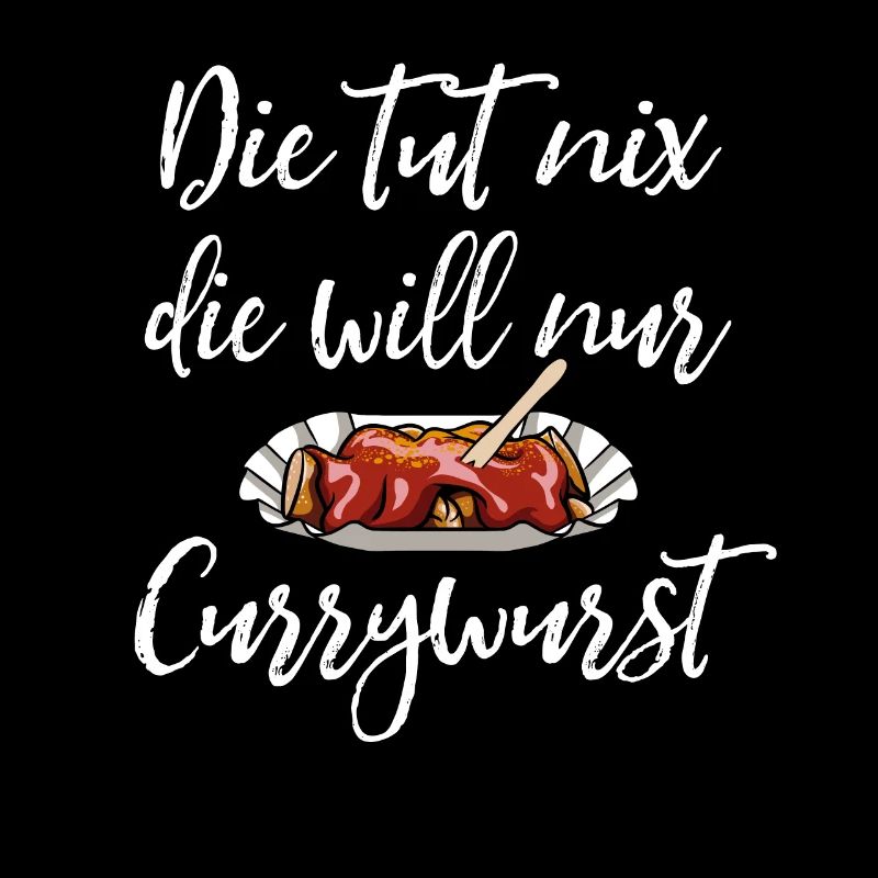 Die tut nix, die will nur Currywurst Damen Spruch