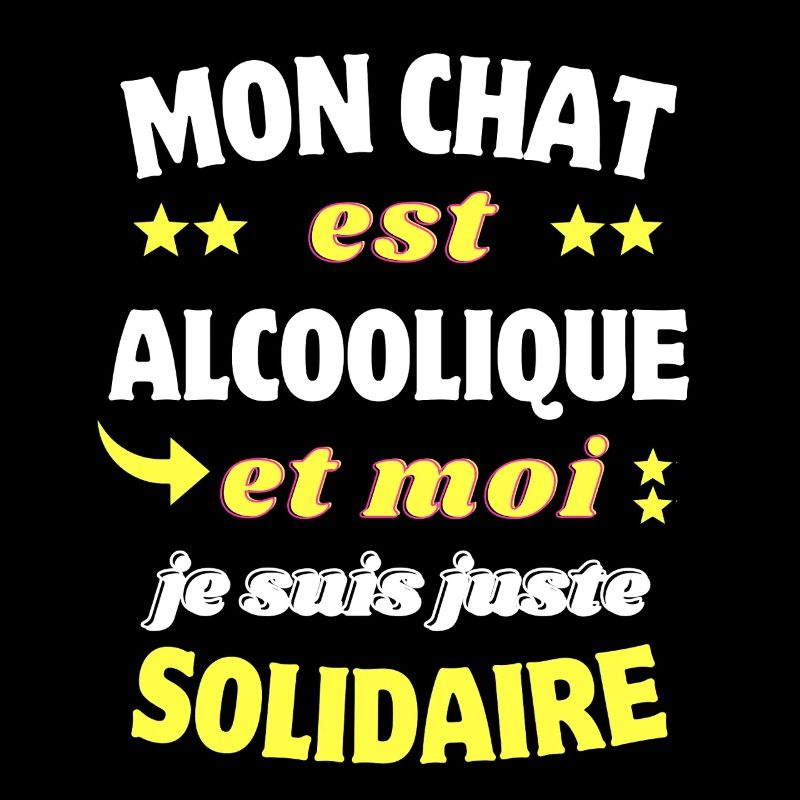 MON CHAT EST ALCOOLIQUE MOI JUSTE SOLIDAIRE