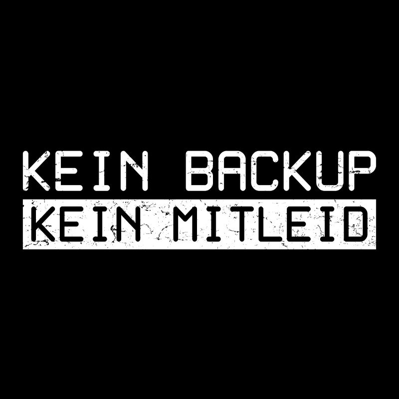 Kein Backup Kein Mitleid Informatiker Admin ITler