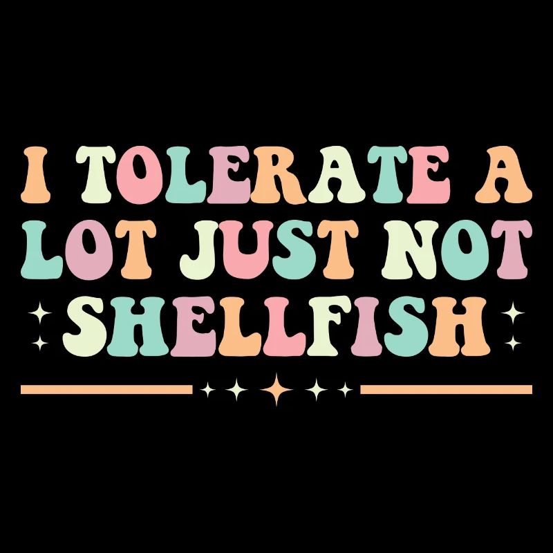 I tolerate a lot of things, but not shellfish