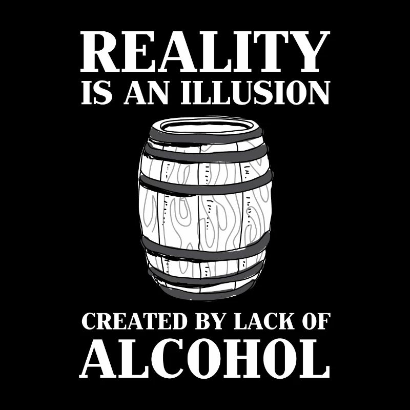 Reality is an illusion due to alcohol deficiency