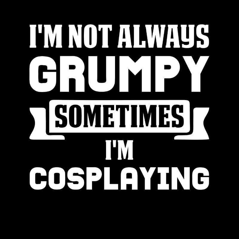 Not Always Grumpy Sometimes I'm Cosplaying