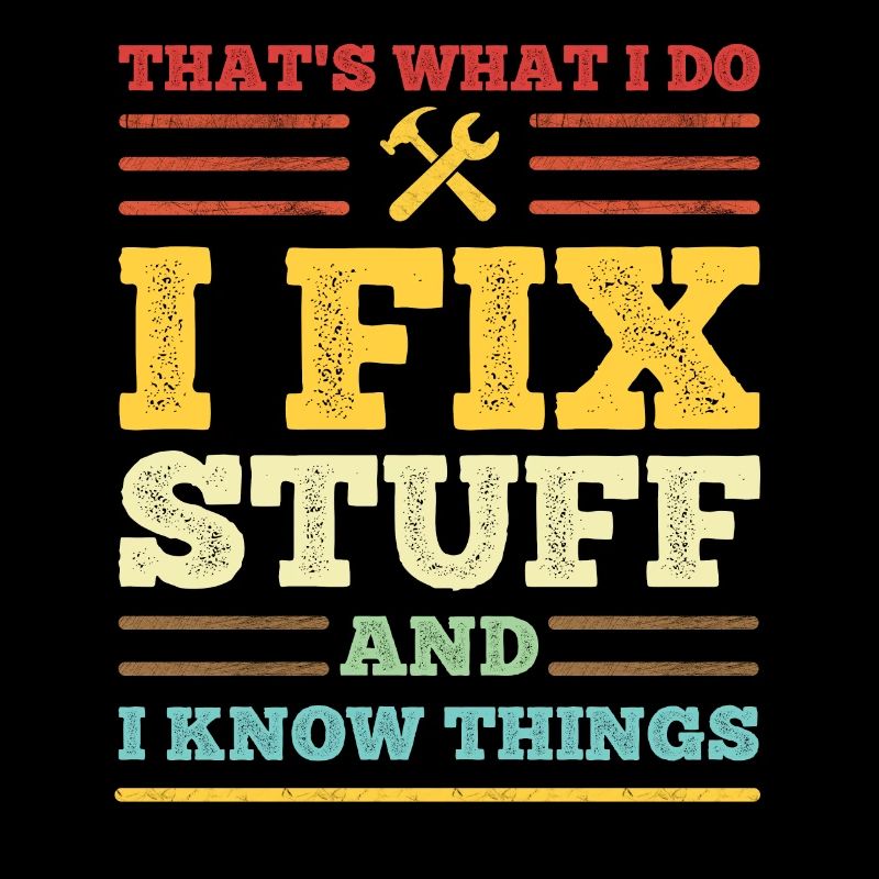 That's What I Do - I Fix Stuff and I Know Things