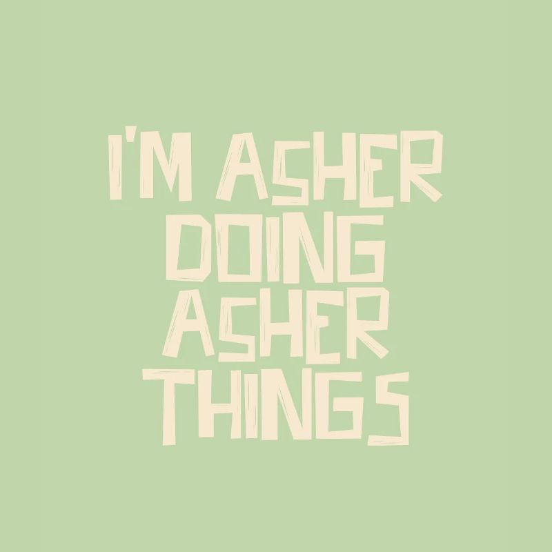 I'm Asher doing Asher things