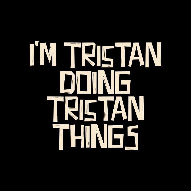 I'm Tristan doing Tristan things