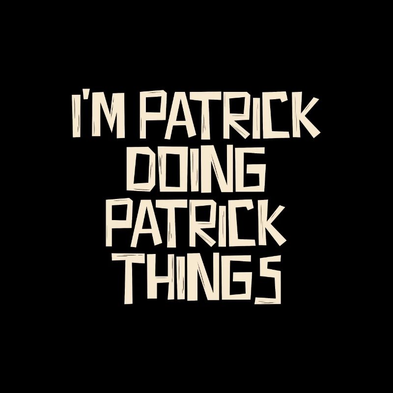 I'm Patrick doing Patrick things